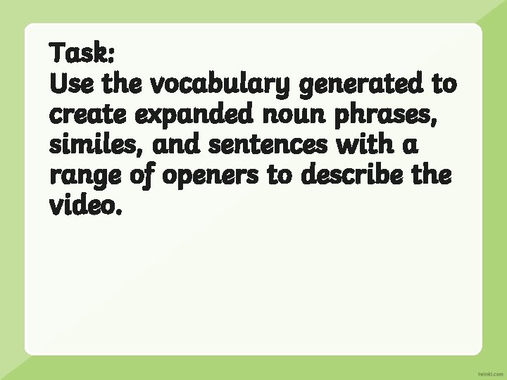 Task: Use the vocabulary generated to create expanded noun phrases, similes, and sentences with