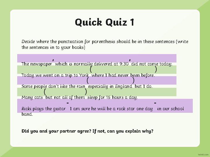 Quick Quiz 1 Decide where the punctuation for parenthesis should be in these sentences