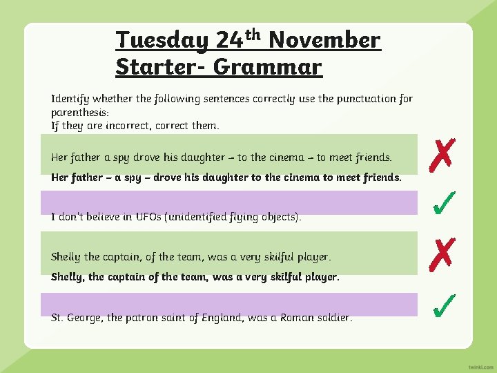 Tuesday 24 th November Starter- Grammar Identify whether the following sentences correctly use the