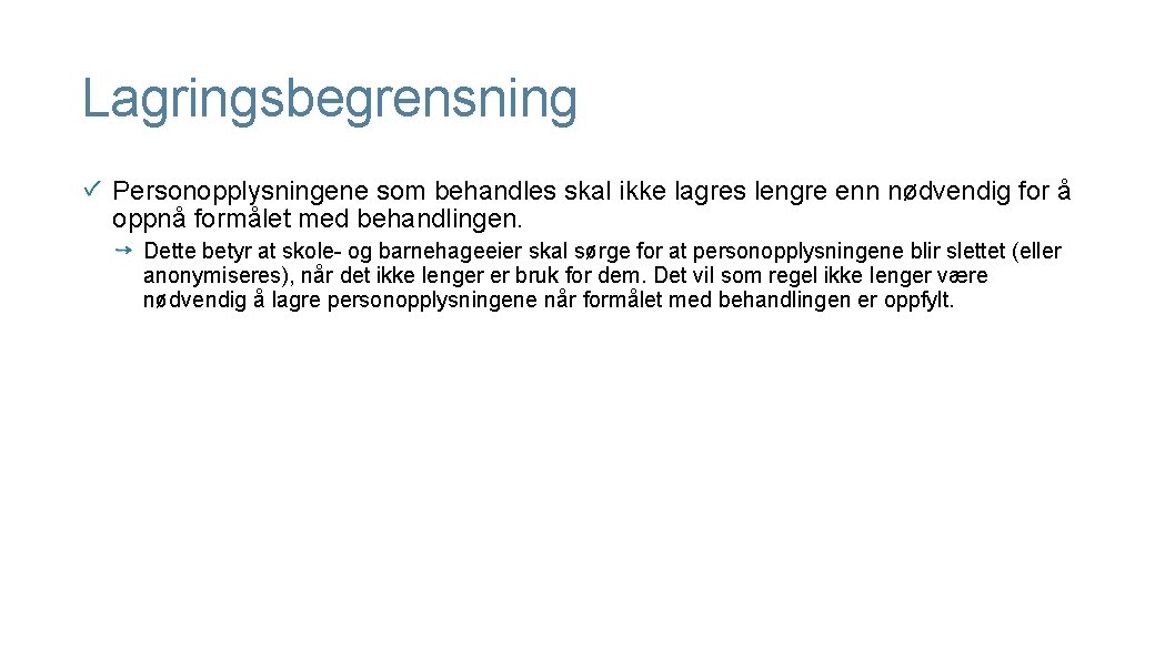 Lagringsbegrensning Personopplysningene som behandles skal ikke lagres lengre enn nødvendig for å oppnå formålet