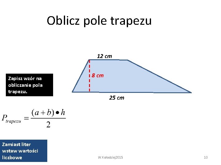 Oblicz pole trapezu 12 cm Zapisz wzór na obliczanie pola trapezu. Zamiast liter wstaw