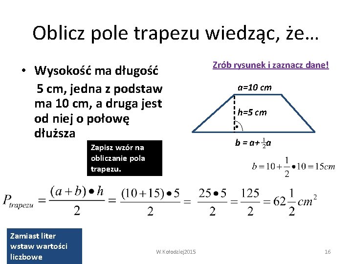 Oblicz pole trapezu wiedząc, że… • Wysokość ma długość 5 cm, jedna z podstaw