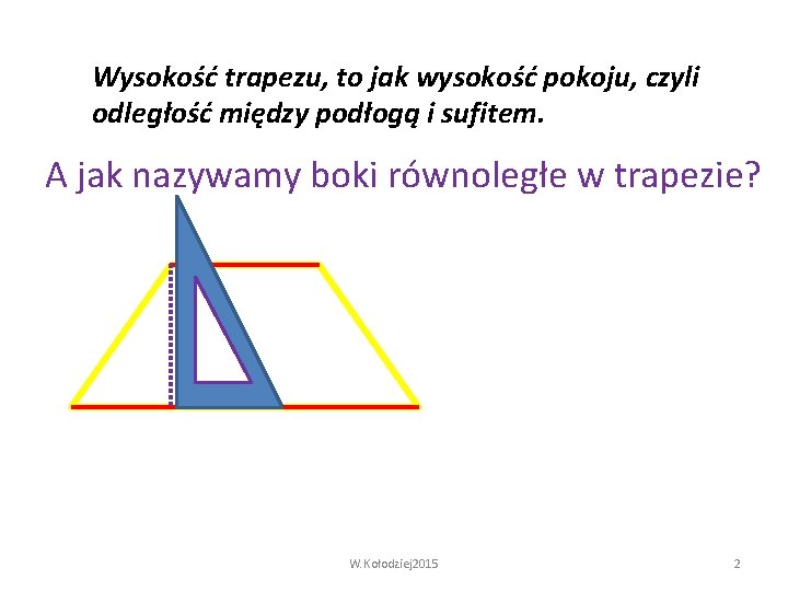 Wysokość trapezu, to jak wysokość pokoju, czyli odległość między podłogą i sufitem. A jak