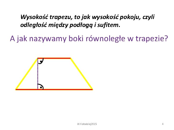 Wysokość trapezu, to jak wysokość pokoju, czyli odległość między podłogą i sufitem. A jak