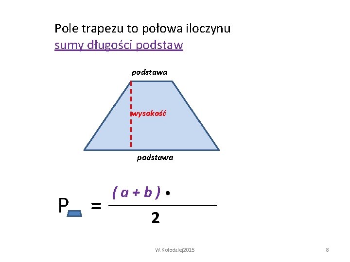 Pole trapezu to połowa iloczynu sumy długości podstawa wysokość podstawa P = (a+b) 2