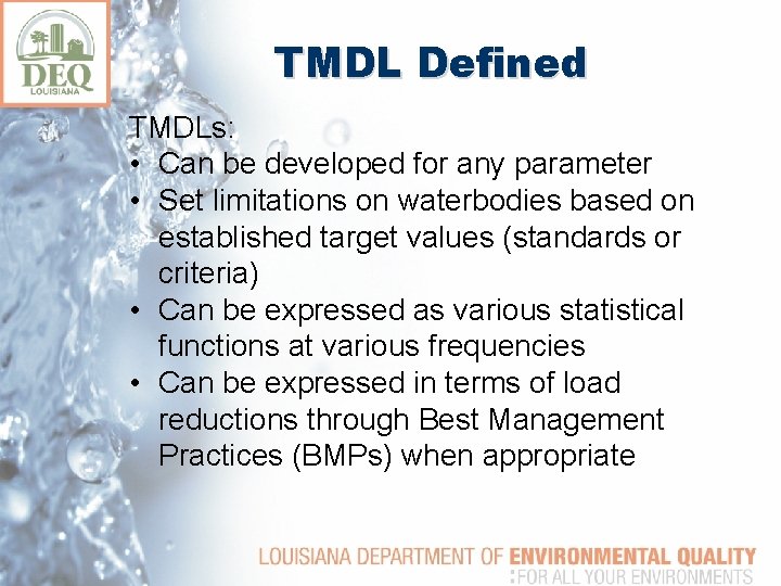 TMDL Defined TMDLs: • Can be developed for any parameter • Set limitations on