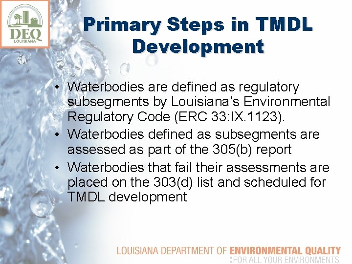 Primary Steps in TMDL Development • Waterbodies are defined as regulatory subsegments by Louisiana’s