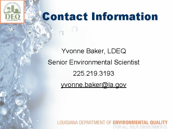 Contact Information Yvonne Baker, LDEQ Senior Environmental Scientist 225. 219. 3193 yvonne. baker@la. gov