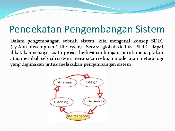 Pendekatan Pengembangan Sistem Dalam pengembangan sebuah sistem, kita mengenal konsep SDLC (system development life
