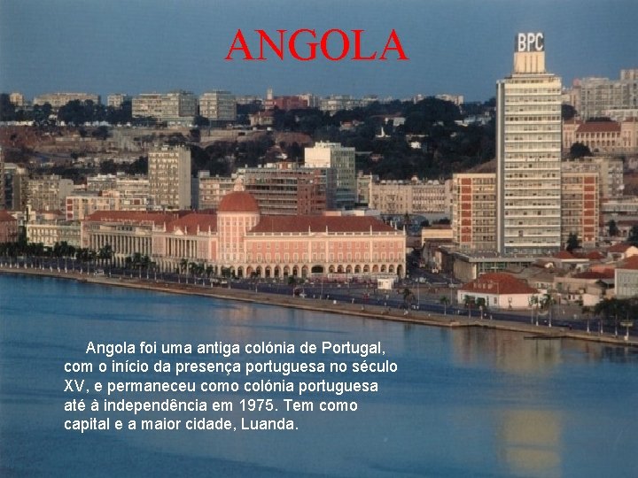 ANGOLA Angola foi uma antiga colónia de Portugal, com o início da presença portuguesa