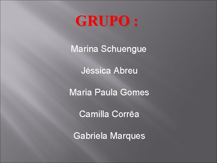 GRUPO : Marina Schuengue Jéssica Abreu Maria Paula Gomes Camilla Corrêa Gabriela Marques 