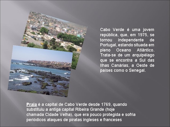 Cabo Verde é uma jovem república, que, em 1975, se tornou independente de Portugal,