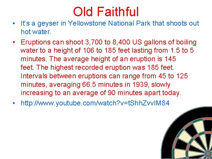 Old Faithful • It’s a geyser in Yellowstone National Park that shoots out hot