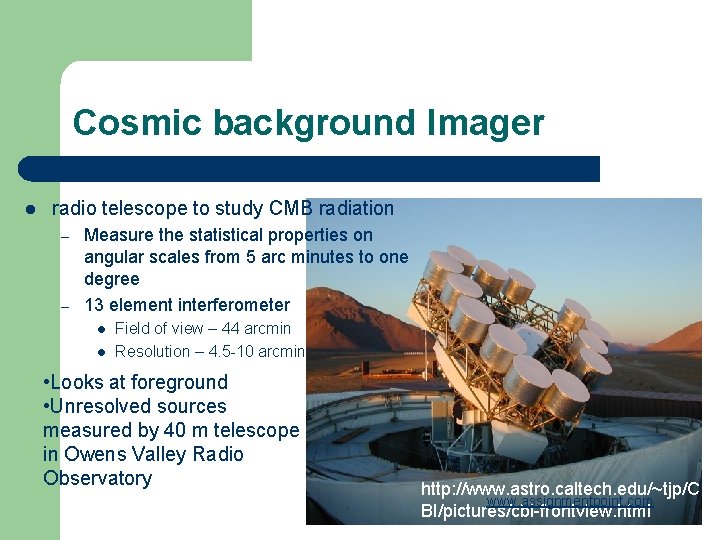 Cosmic background Imager l radio telescope to study CMB radiation – – Measure the