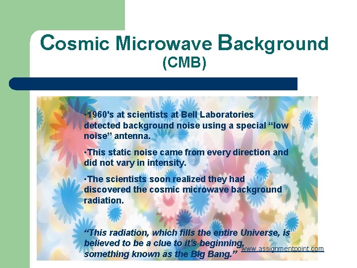 Cosmic Microwave Background (CMB) • 1960's at scientists at Bell Laboratories detected background noise