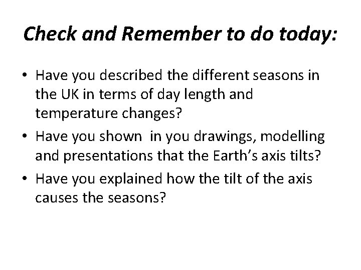 Check and Remember to do today: • Have you described the different seasons in