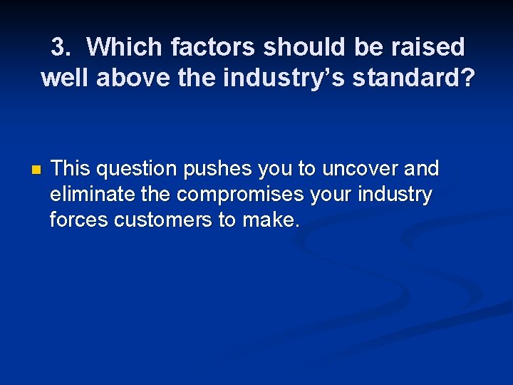 3. Which factors should be raised well above the industry’s standard? n This question