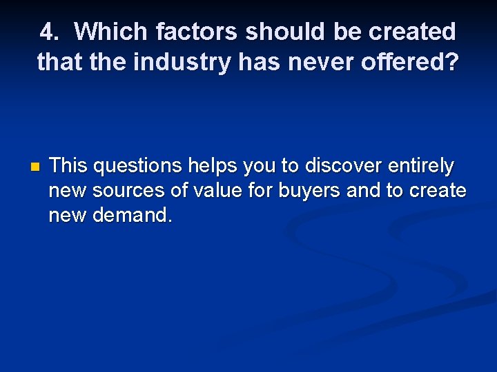 4. Which factors should be created that the industry has never offered? n This