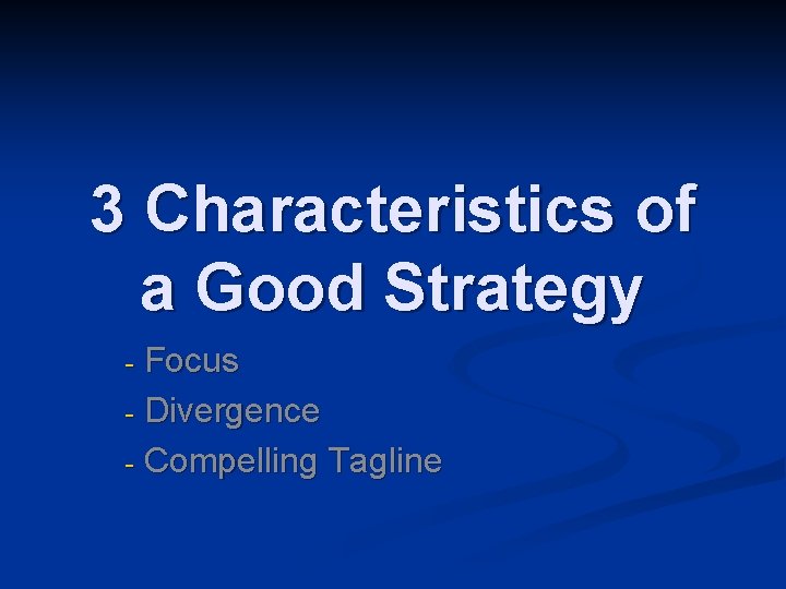 3 Characteristics of a Good Strategy Focus - Divergence - Compelling Tagline - 