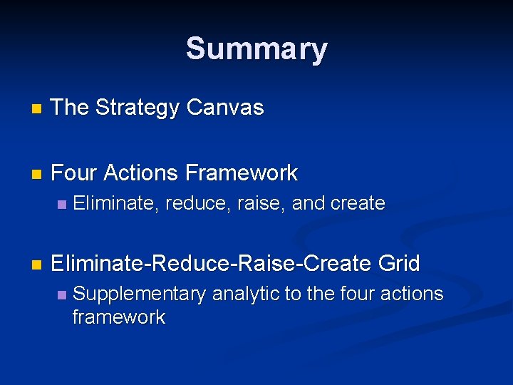 Summary n The Strategy Canvas n Four Actions Framework n n Eliminate, reduce, raise,