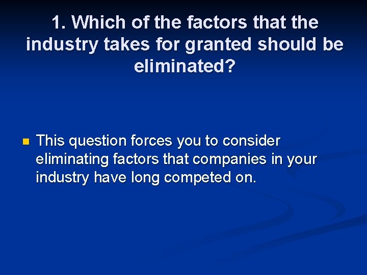 1. Which of the factors that the industry takes for granted should be eliminated?