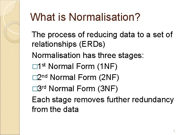 What is Normalisation? The process of reducing data to a set of relationships (ERDs)