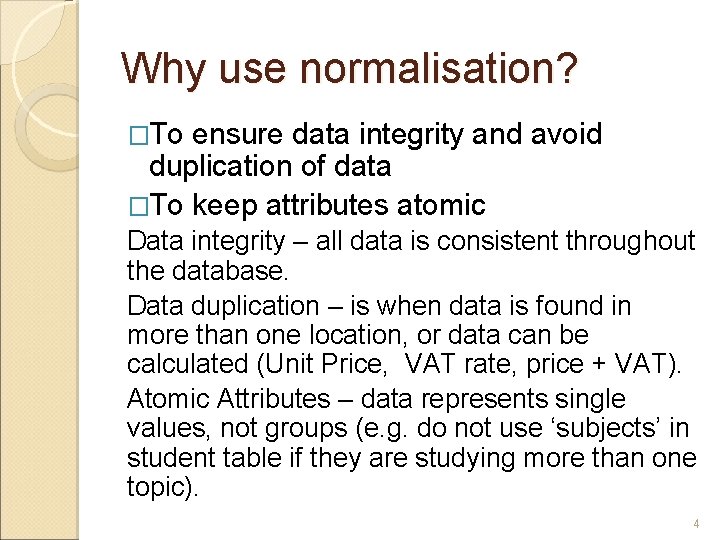 Why use normalisation? �To ensure data integrity and avoid duplication of data �To keep