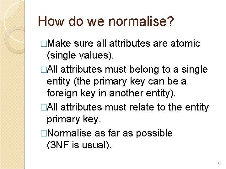 How do we normalise? �Make sure all attributes are atomic (single values). �All attributes