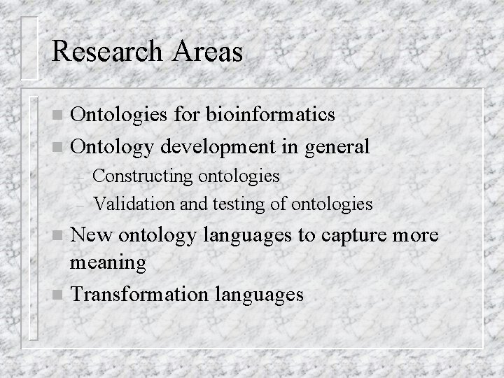 Research Areas Ontologies for bioinformatics n Ontology development in general n – – Constructing Research Areas Ontologies for bioinformatics n Ontology development in general n – – Constructing
