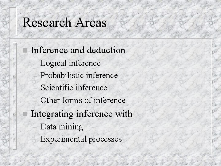 Research Areas n Inference and deduction – – n Logical inference Probabilistic inference Scientific Research Areas n Inference and deduction – – n Logical inference Probabilistic inference Scientific