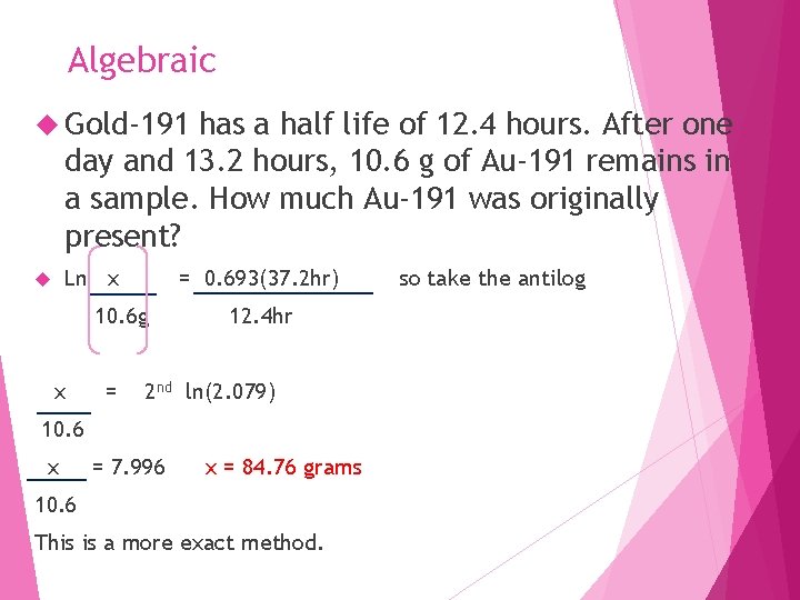 Algebraic Gold-191 has a half life of 12. 4 hours. After one day and