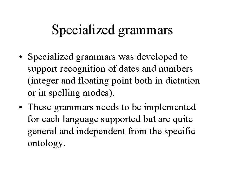 Specialized grammars • Specialized grammars was developed to support recognition of dates and numbers