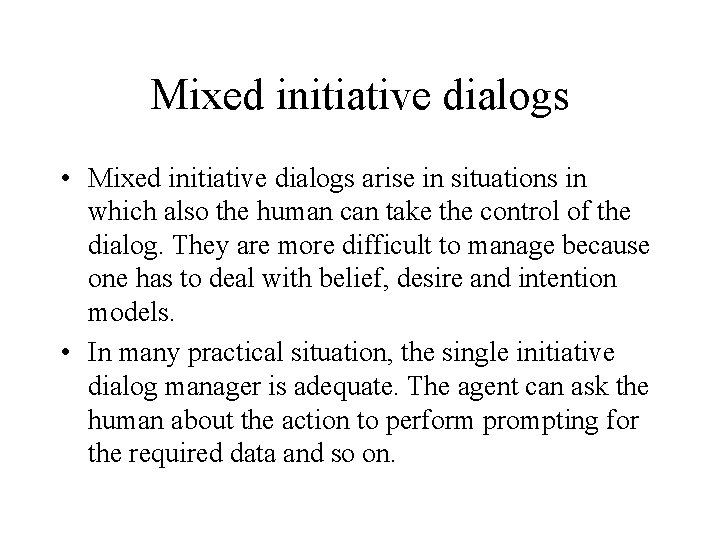 Mixed initiative dialogs • Mixed initiative dialogs arise in situations in which also the