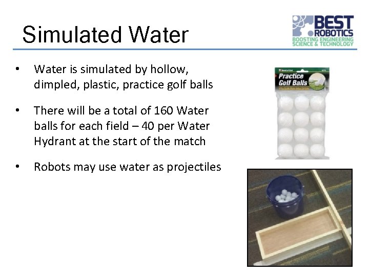 Simulated Water • Water is simulated by hollow, dimpled, plastic, practice golf balls •