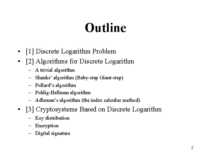 Outline • [1] Discrete Logarithm Problem • [2] Algorithms for Discrete Logarithm – –