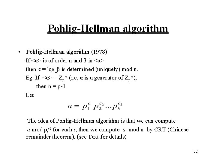 Pohlig-Hellman algorithm • Pohlig-Hellman algorithm (1978) If <α> is of order n and β