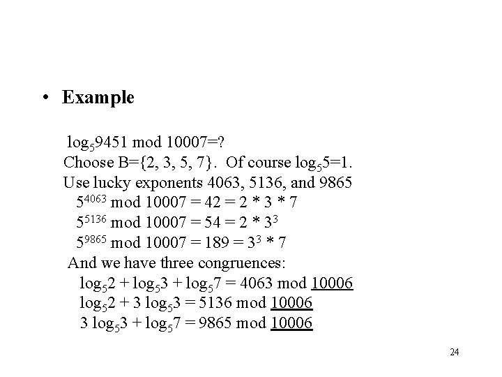  • Example log 59451 mod 10007=? Choose B={2, 3, 5, 7}. Of course