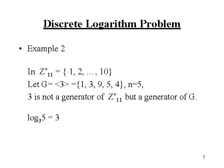 Discrete Logarithm Problem • Example 2 In Z*11 = { 1, 2, …, 10}