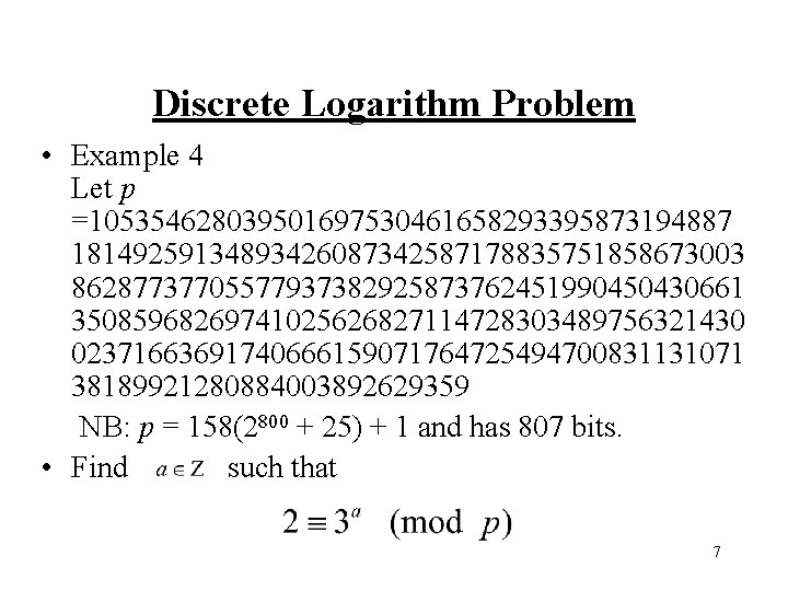 Discrete Logarithm Problem • Example 4 Let p =105354628039501697530461658293395873194887 18149259134893426087342587178835751858673003 86287737705577937382925873762451990450430661 35085968269741025626827114728303489756321430 02371663691740666159071764725494700831131071 38189921280884003892629359