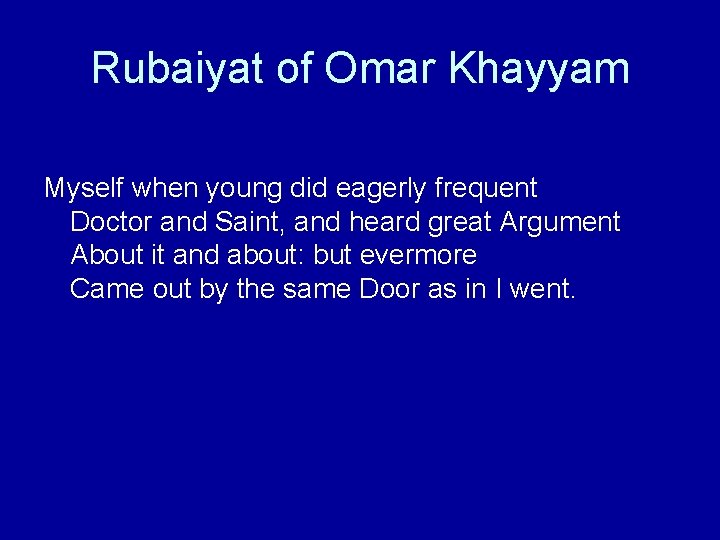 Rubaiyat of Omar Khayyam Myself when young did eagerly frequent Doctor and Saint, and