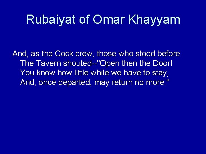 Rubaiyat of Omar Khayyam And, as the Cock crew, those who stood before The