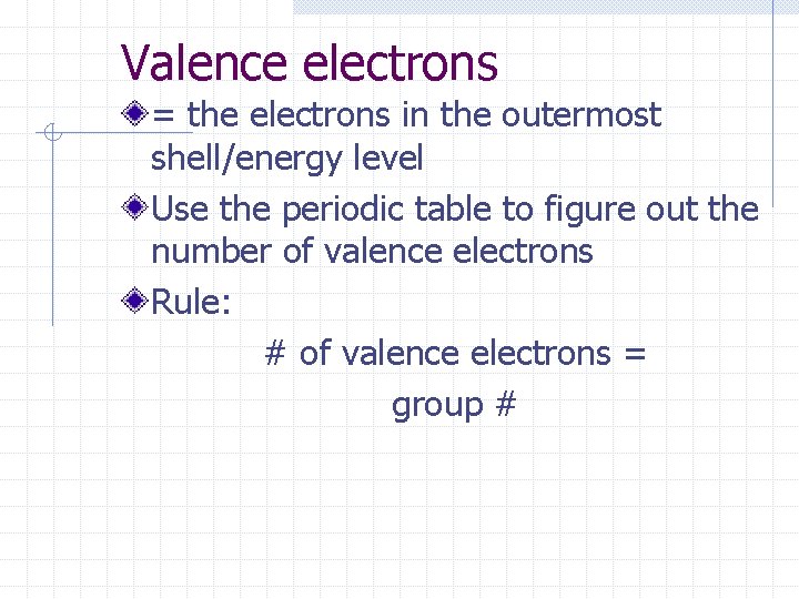 Valence electrons = the electrons in the outermost shell/energy level Use the periodic table Valence electrons = the electrons in the outermost shell/energy level Use the periodic table
