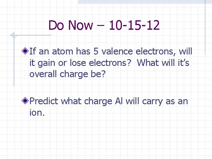 Do Now – 10 -15 -12 If an atom has 5 valence electrons, will Do Now – 10 -15 -12 If an atom has 5 valence electrons, will