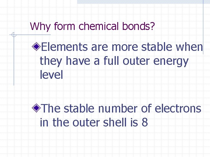 Why form chemical bonds? Elements are more stable when they have a full outer Why form chemical bonds? Elements are more stable when they have a full outer