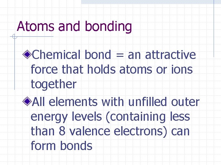 Atoms and bonding Chemical bond = an attractive force that holds atoms or ions Atoms and bonding Chemical bond = an attractive force that holds atoms or ions