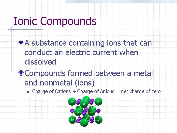Ionic Compounds A substance containing ions that can conduct an electric current when dissolved Ionic Compounds A substance containing ions that can conduct an electric current when dissolved