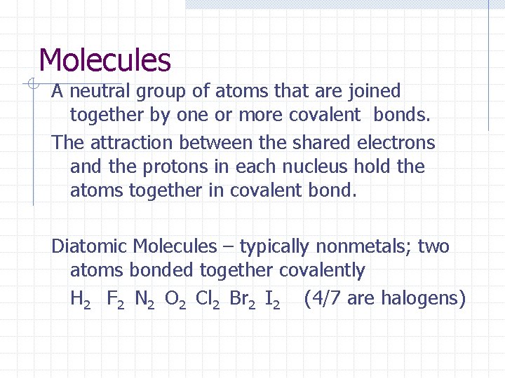 Molecules A neutral group of atoms that are joined together by one or more Molecules A neutral group of atoms that are joined together by one or more
