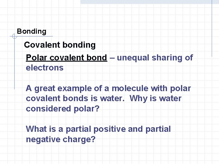Bonding Covalent bonding Polar covalent bond – unequal sharing of electrons A great example Bonding Covalent bonding Polar covalent bond – unequal sharing of electrons A great example