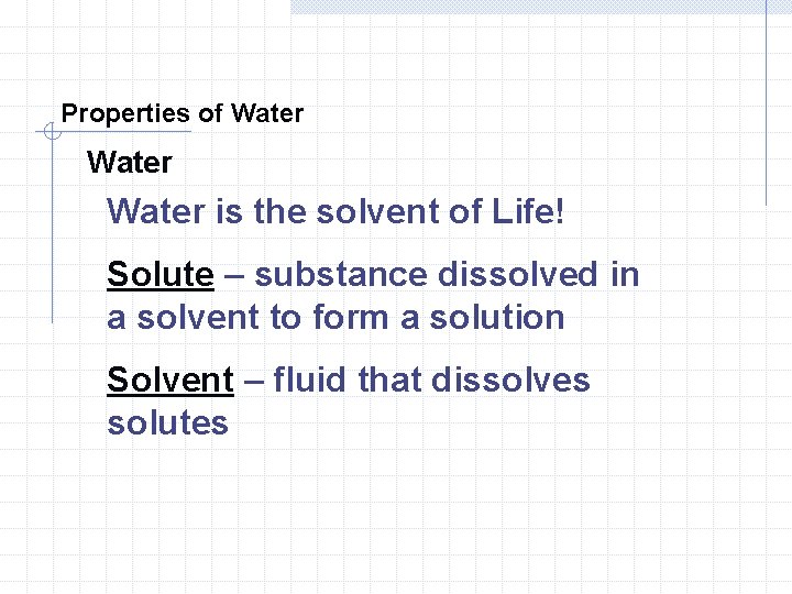 Properties of Water is the solvent of Life! Solute – substance dissolved in a Properties of Water is the solvent of Life! Solute – substance dissolved in a