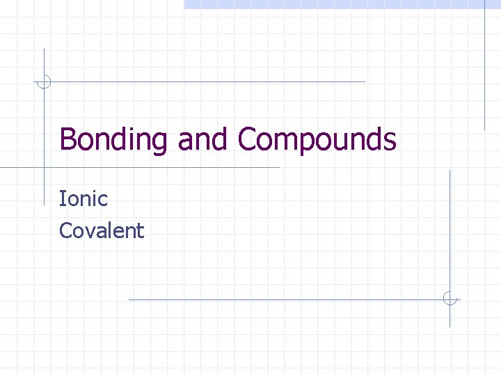 Bonding and Compounds Ionic Covalent  Bonding and Compounds Ionic Covalent